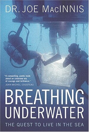 Breathing Underwater: The Quest to Live in the Sea by Joseph MacInnis