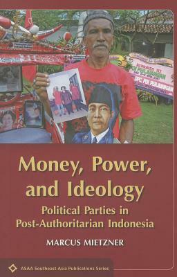 Money, Power, and Ideology: Political Parties in Post-Authoritarian Indonesia by Marcus Mietzner