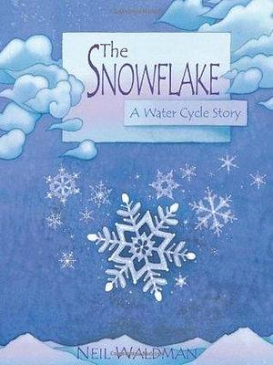 The Snowflake : A Water Cycle Story by Neil Waldman, Neil Waldman