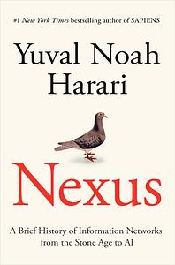 Nexus: A Brief History of Information Networks from the Stone Age to AI by Yuval Noah Harari