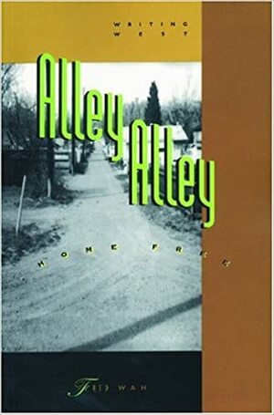 Alley Alley Home Free: Writing West by Fred Wah, Red Deer College Pr