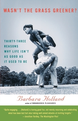 Wasn't the Grass Greener?: Thirty-Three Reasons Why Life Isn't as Good as It Used to Be by Barbara Holland