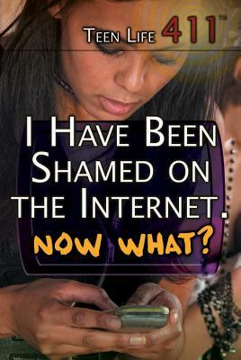 I Have Been Shamed on the Internet. Now What? by Tamra Orr