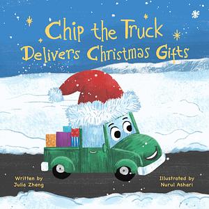 Chip the Truck Delivers Christmas Gifts: A Sweet Picture Book for Children Who Love Trucks and Animals by Nurul Ashari, Julia Zheng