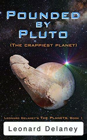 Pounded by Pluto: The Crappiest Planet (Leonard Delaney Presents: The Planets Book 1) by Leonard Delaney