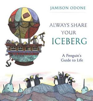 Always Share Your Iceberg: A Penguin's Guide to Life by 
