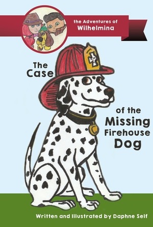 The Case of the Missing Firehouse Dog (The Adventures of Wilhelmina Book 1) by Daphne Self