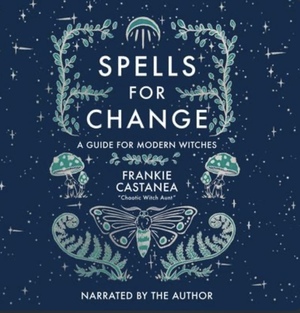 Spells for Change: A Guide for Modern Witches by Frankie Castanea
