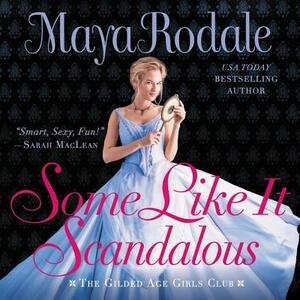 Some Like It Scandalous: The Gilded Age Girls Club by Maya Rodale