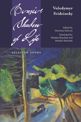 Evasive Shadow of Life: Selected Poems by Volodymyr Svidzinsky