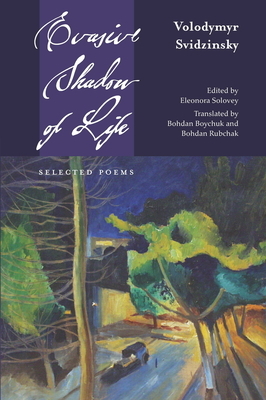 Evasive Shadow of Life: Selected Poems by Volodymyr Svidzinsky