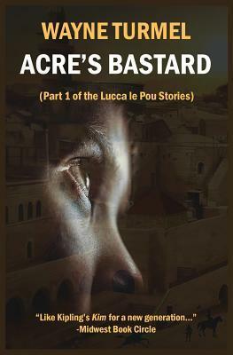 Acre's Bastard: Historical Fiction from the Crusades by Wayne Turmel