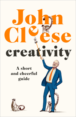 Creativity: A Short and Cheerful Guide by John Cleese