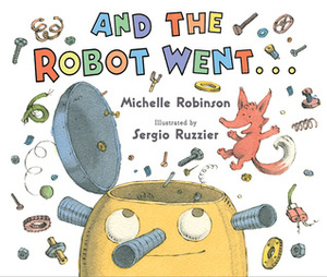 And the Robot Went . . . by Sergio Ruzzier, Michelle Robinson