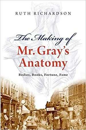 Making of Mr Gray's Anatomy by Ruth Richardson