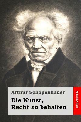 Die Kunst, Recht zu behalten by Arthur Schopenhauer