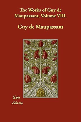 The Works of Guy de Maupassant, Volume VIII. by Guy de Maupassant