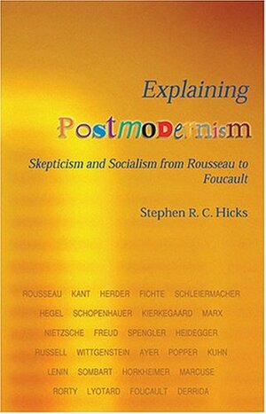 Explaining Postmodernism: Skepticism and Socialism from Rousseau to Foucault by Stephen R.C. Hicks