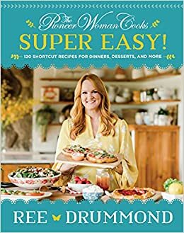 The Pioneer Woman Cooks—Super Easy!: 120 Shortcut Recipes for Dinners, Desserts, and More by Ree Drummond