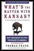 What's the Matter With Kansas?: How Conservatives Won the Heart of America by Thomas Frank