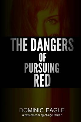 The Dangers of Pursuing Red: A Love Pentagon by Dominic M. Eagle