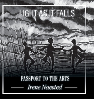 Light as it Falls: Passport to the Arts by Irene Naested