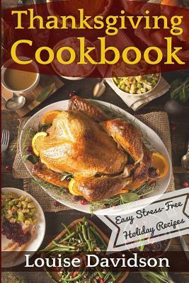 Thanksgiving Cookbook: Easy Stress-Free Holiday Recipes by Louise Davidson