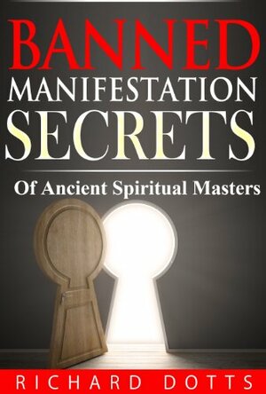 Banned Manifestation Secrets by Richard Dotts