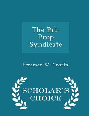 The Pit-Prop Syndicate - Scholar's Choice Edition by Freeman Wills Crofts