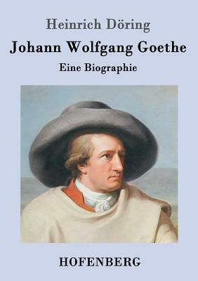 Johann Wolfgang Goethe: Eine Biographie by 