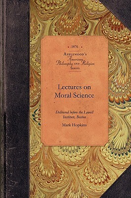 Lectures on Moral Science: Delivered Before the Lowell Institute, Boston by Mark Hopkins