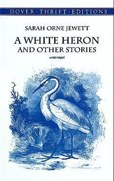 A White Heron and Other Stories by Sarah Orne Jewett