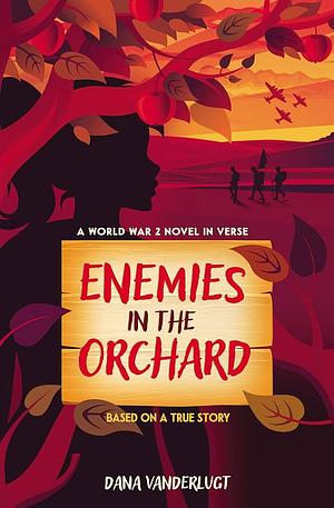 Enemies in the Orchard: A World War 2 Novel in Verse by Dana VanderLugt, Dana VanderLugt