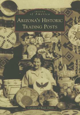 Arizona S Historic Trading Posts by Carolyn O'Bagy Davis