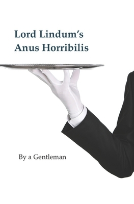 Lord Lindum's Anus Horribilis: by a Gentleman by Ian Thomson