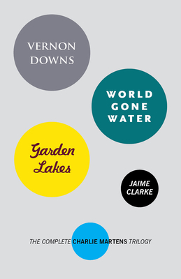 Vernon Downs/World Gone Water/Garden Lakes: The Complete Charlie Martens Trilogy by Jaime Clarke