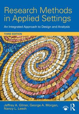 Research Methods in Applied Settings: An Integrated Approach to Design and Analysis, Third Edition by Nancy L. Leech, George A. Morgan, Jeffrey A. Gliner