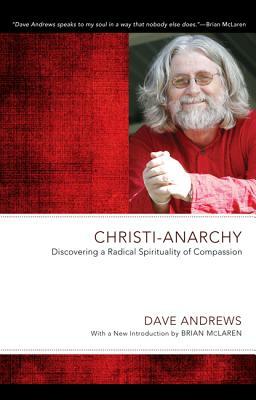 Christi-Anarchy: Discovering a Radical Sprituality of Compassion by Dave Andrews