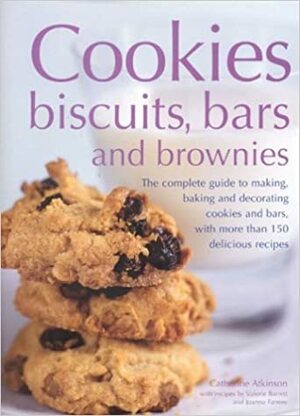 Cookies, Biscuits, Bars and Brownies: The Complete Guide to Making, Baking and Decorating Cookies and Bars, with Over 150 Delicious Recipes by Catherine Atkinson