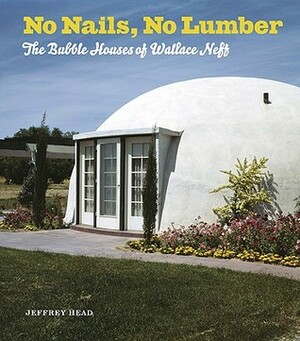 No Nails, No Lumber: The Bubble Houses of Wallace Neff by Jeffrey Head