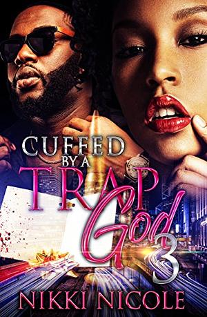 Cuffed By a Trap God 3 by Nikki Nicole