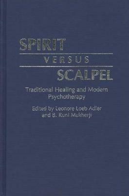 Spirit Versus Scalpel: Traditional Healing and Modern Psychotherapy by Leonore Loeb Adler, B. Runi Mukherji, Runi B. Mukherji