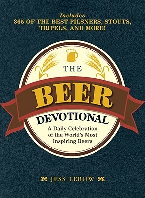 The Beer Devotional: A Daily Celebration of the World's Most Inspiring Beers by Jess Lebow
