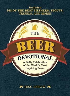 The Beer Devotional: A Daily Celebration of the World's Most Inspiring Beers by Jess Lebow
