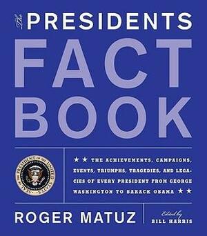 Presidents Fact Book: Revised and Updated! The Achievements, Campaigns, Events, Triumphs, Tragedies, and Legacies of Every President from George Washington to Barack Obama by Roger Matuz, Laura Ross, Bill Harris