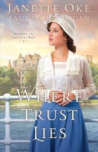 Where Trust Lies by Laurel Oke Logan, Janette Oke