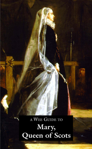 A Wee Guide To Mary, Queen Of Scots by Joyce Miller