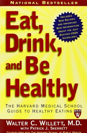 Eat, Drink, and Be Healthy: The Harvard Medical School Guide to Healthy Eating by Walter C. Willett