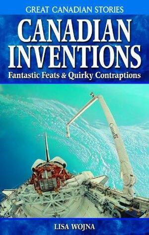 Canadian Inventions: Fantastic Feats & Quirky Contraptions by Lisa Wojna
