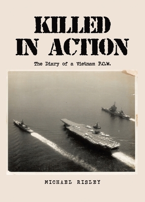 Killed In Action: The Diary of a Vietnam P.O.W. by Michael Risley